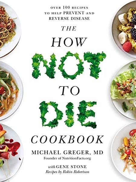 The How Not to Die Cookbook: Over 100 Recipes to Help Prevent and Reverse Disease