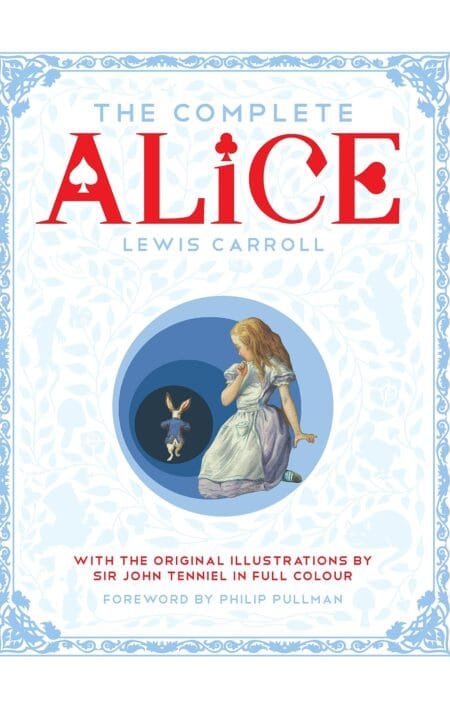The Complete Alice: Alice's Adventures in Wonderland and Through the Looking-Glass and What Alice Found There